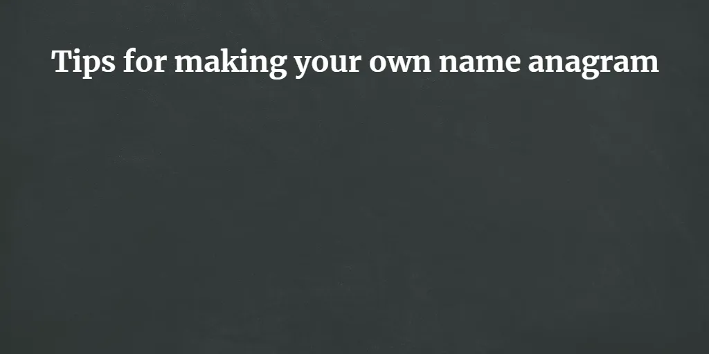 Tips for making your own name anagram