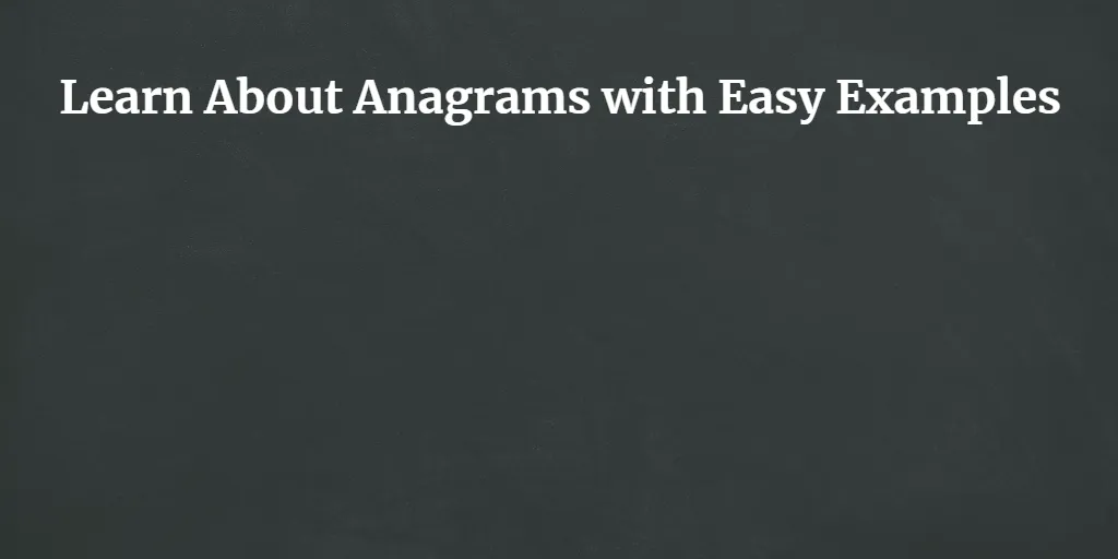Learn About Anagrams with Easy Examples