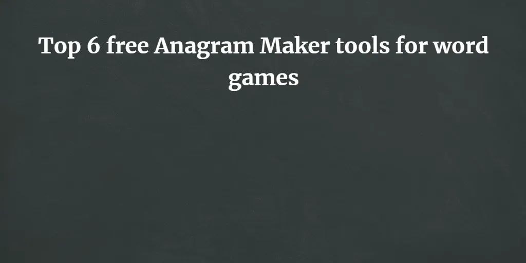 Top 6 free anagram maker tools for word games